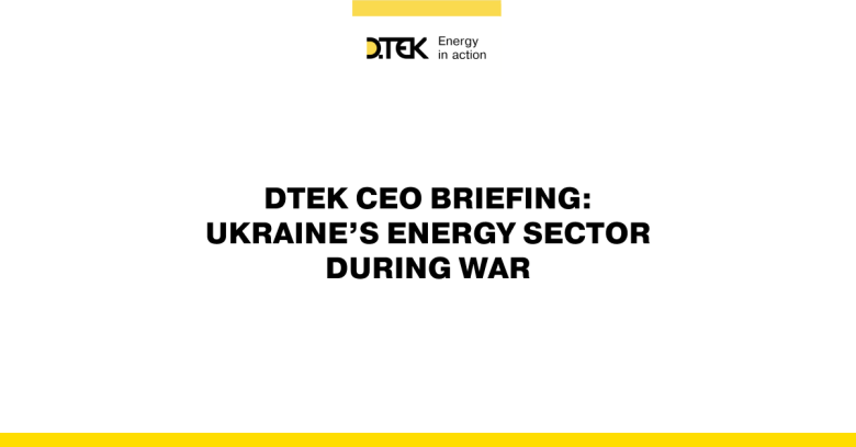 DTEK CEO briefing: Ukraine’s Energy Sector during war