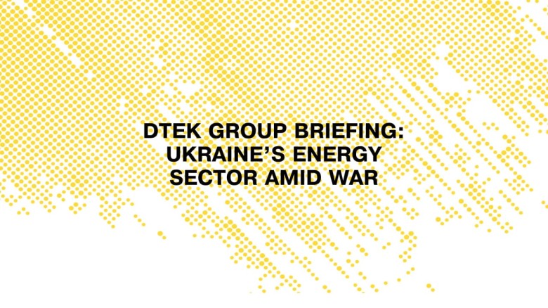DTEK Group briefing: Ukraine’s Energy Sector during war