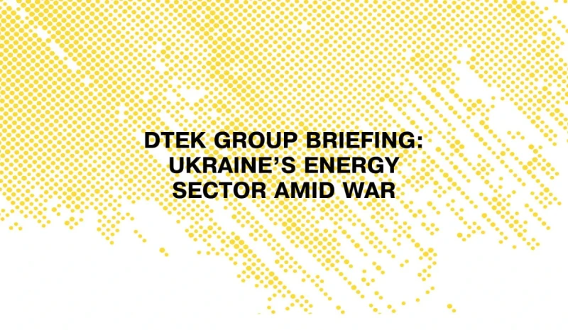 DTEK Group briefing: Ukraine’s Energy Sector during war