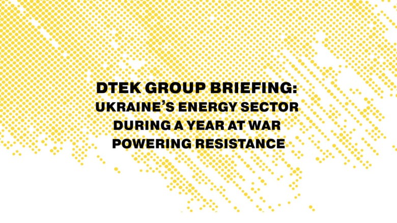 DTEK Group briefing: Ukraine’s energy sector during a year at war – powering resistance