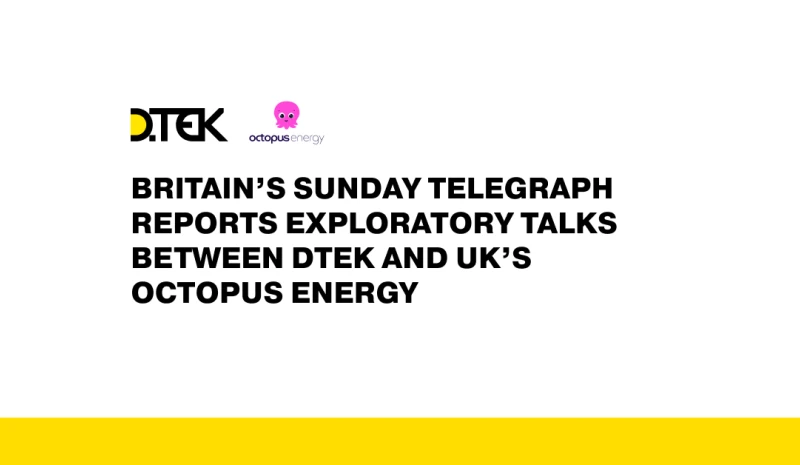 Britain’s Sunday Telegraph reports exploratory talks between DTEK and UK’S Octopus Energy