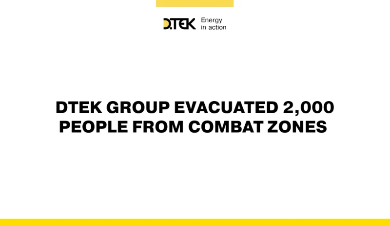DTEK Group organizes evacuation of more than 2,000 employees and their families from combat zones