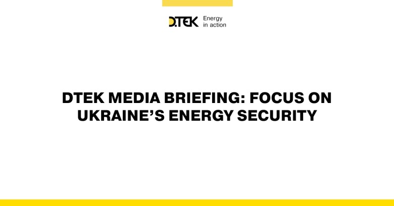 DTEK media briefing: focus on Ukraine’s energy security