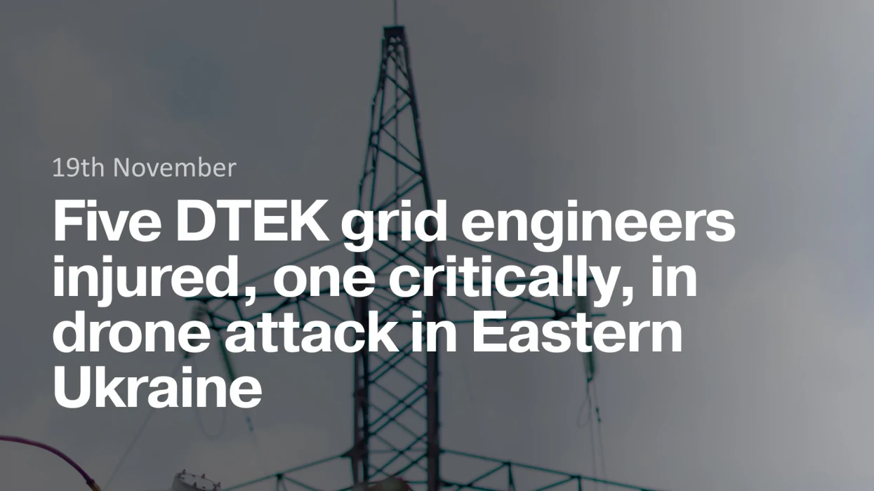 Five DTEK grid engineers injured, one critically, in drone attack in Eastern Ukraine