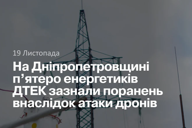 На Дніпропетровщині п’ятеро енергетиків ДТЕК Дніпровські електромережі зазнали поранень внаслідок атаки дронів